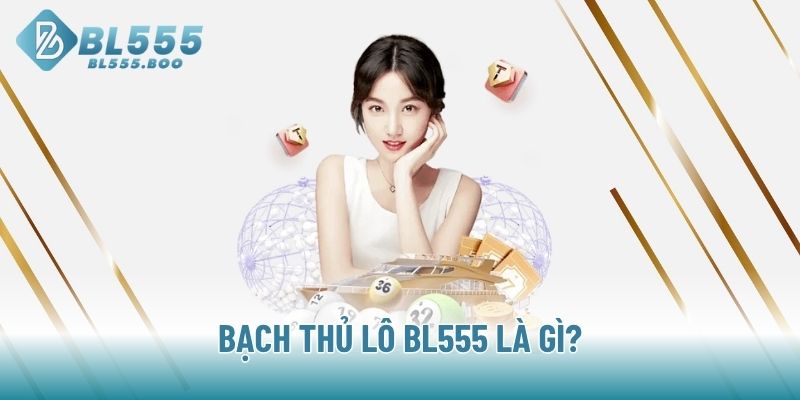 Bạch thủ lô BL555 là gì?