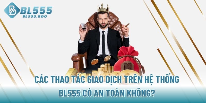 Các thao tác giao dịch trên hệ thống BL555 có an toàn không?