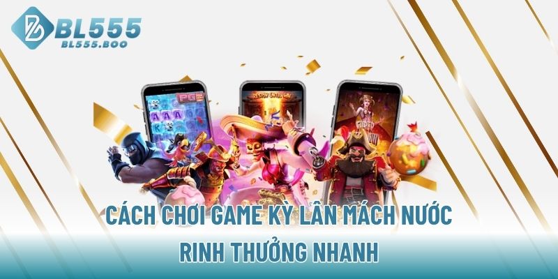 Cách chơi game Kỳ Lân Mách Nước rinh thưởng nhanh