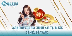 cach-choi-xoc-dia-chuan-xac-tai-bl555-de-hieu-de-thang