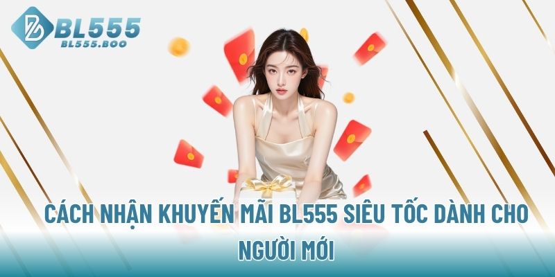 Cách nhận khuyến mãi BL555 siêu tốc dành cho người mới