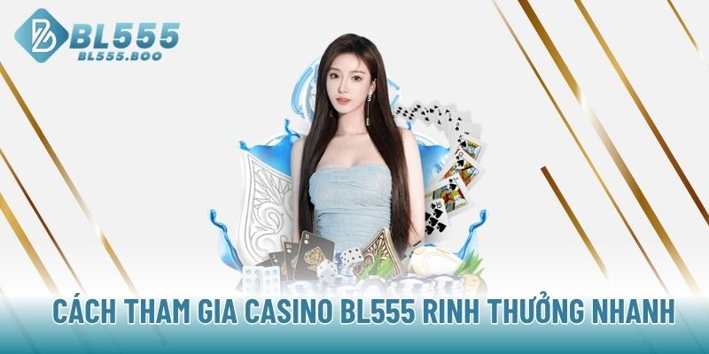 Cách tham gia Casino BL555 rinh thưởng nhanh