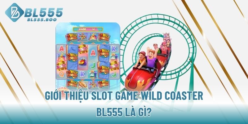 Giới thiệu Slot game Wild Coaster BL555 là gì?