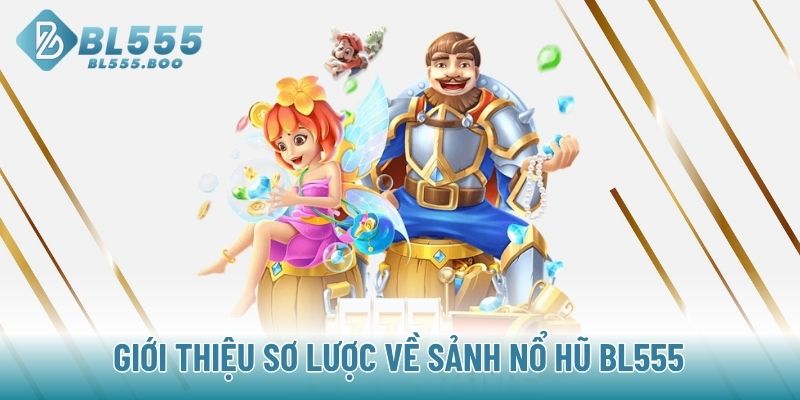 Giới thiệu sơ lược về sảnh nổ hũ BL555