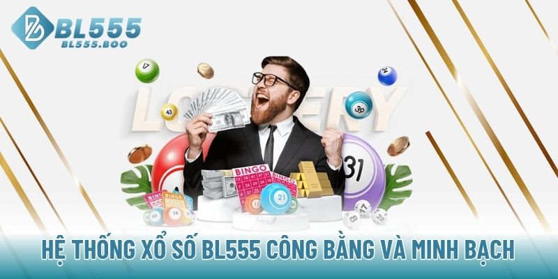 Hệ thống Xổ số BL555 công bằng và minh bạch