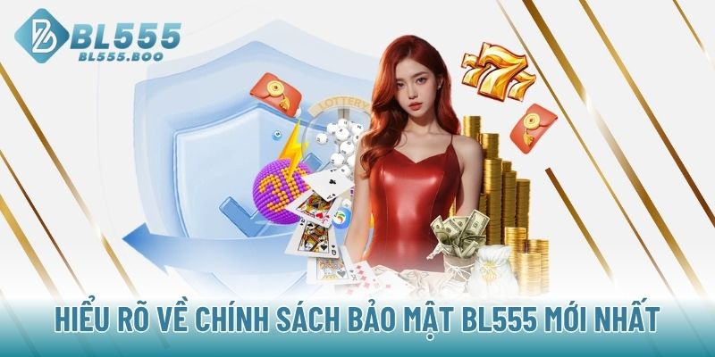 Hiểu rõ về chính sách bảo mật BL555 mới nhất