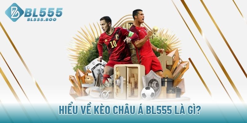 Hiểu về Kèo Châu Á BL555 là gì?