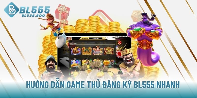 Hướng dẫn game thủ đăng ký BL555 nhanh