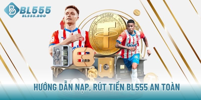 Hướng dẫn nạp, rút tiền BL555 an toàn