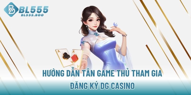 Hướng dẫn tân game thủ tham gia đăng ký DG Casino