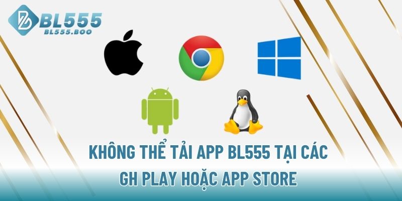 Không thể tải app BL555 tại các CH  Play hoặc App Store