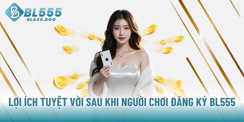 Lợi ích tuyệt vời sau khi người chơi đăng ký BL555