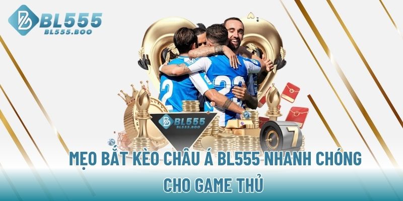 Mẹo bắt kèo Châu Á BL555 nhanh chóng cho game thủ 