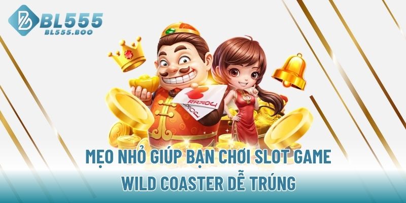 Mẹo nhỏ giúp bạn chơi slot game Wild Coaster dễ trúng