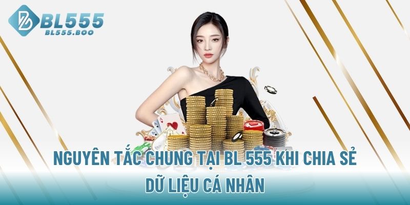 Nguyên tắc chung tại BL 555 khi chia sẻ dữ liệu cá nhân
