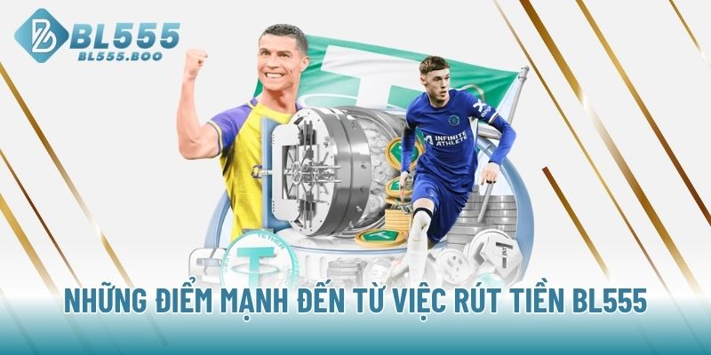 Những điểm mạnh đến từ việc rút tiền BL555