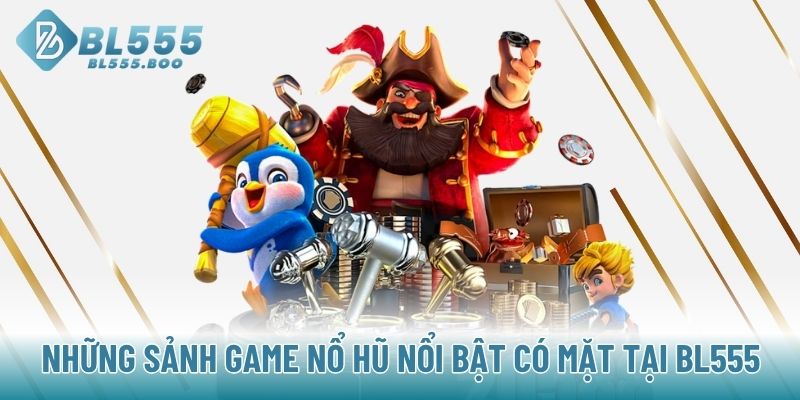 Những sảnh game nổ hũ nổi bật có mặt tại BL555