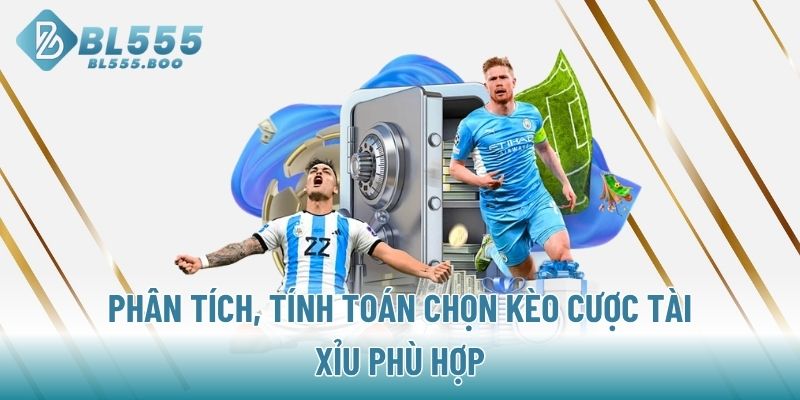 Phân tích, tính toán chọn kèo cược tài xỉu phù hợp