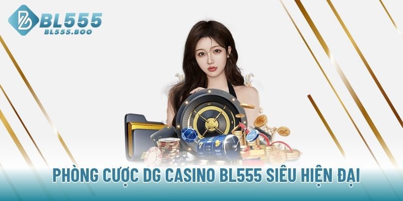 Phòng cược DG Casino BL555 siêu hiện đại