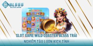 slot-game-wild-coaster-bl555-trai-nghiem-tau-luon-kich-tinh