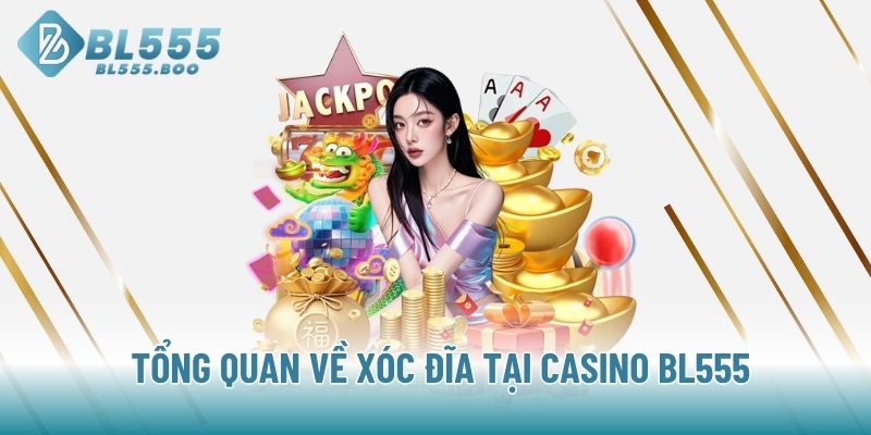 Tổng quan về Xóc Đĩa tại Casino BL555