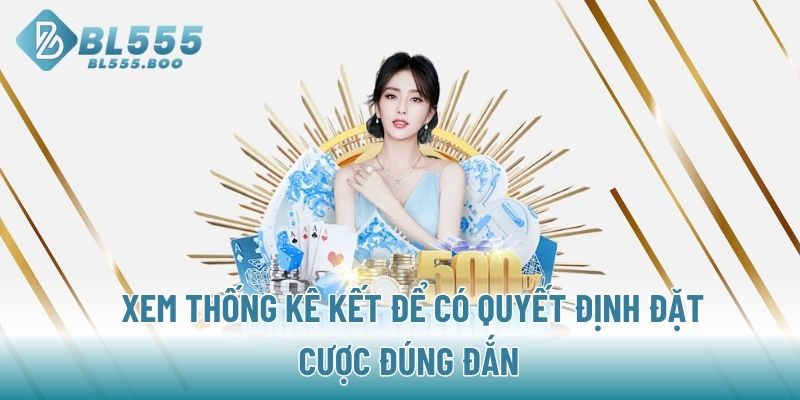 Xem thống kê kết để có quyết định đặt cược đúng đắn 