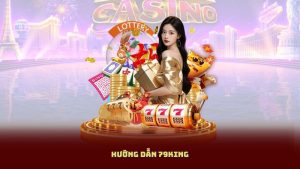 Hướng Dẫn 79KING Từng Bước Cho Người Mới Không Bỡ Ngỡ