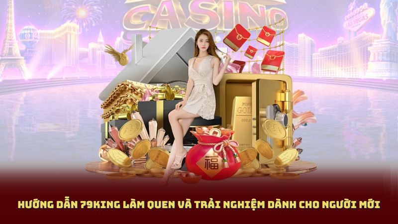 Hướng Dẫn 79KING Làm Quen Và Trải Nghiệm Dành Cho Người Mới