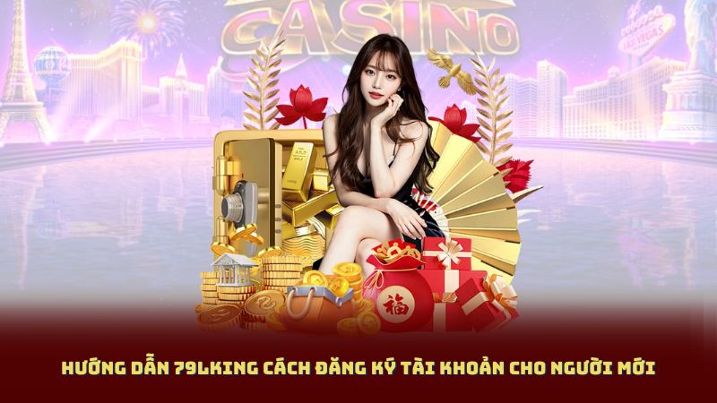 Hướng Dẫn 79LKING Cách Đăng Ký Tài Khoản Cho Người Mới